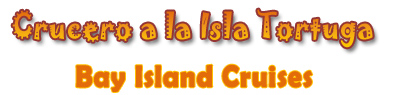 CRUCERO A LA ISLA TORTUGA  - BAY ISLAND CRUISES