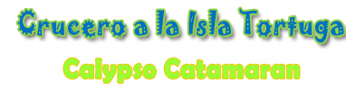 CRUCERO A LA ISLA TORTUGA  - CALYPSO CATAMARAN