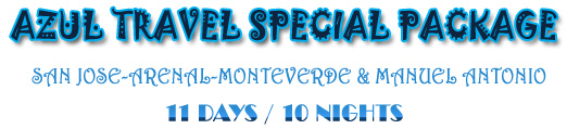 AZUL TRAVEL SPECIAL PACKAGE  - San Jose - Arenal - Monteverde & Manuel Antonio  11 Days / 10 Nights