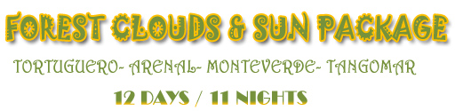 FOREST, CLOUDS AND SUN PACKAGE - Tortuguero - Arenal - Monteverde - Tangomar 12 Days / 11 nights