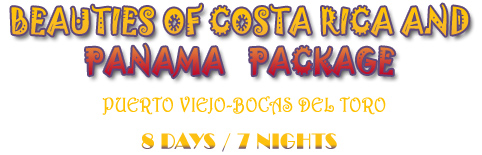 BEAUTIES OF COSTA RICA AND PANAMA PACKAGE - Puerto Viejo - Bocas del Toro 8 Days / 7 nights