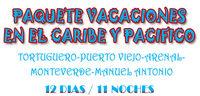PAQUETE VACACIONES EN EL CARIBE Y PACIFICO  - Tortuguero - Puerto Viejo - Arenal - Monteverde - Manuel Antonio - 12 D&iacute;as / 11 noches 