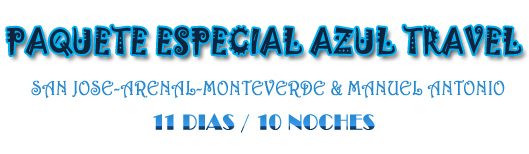 PAQUETE ESPECIAL AZUL TRAVEL - San Jose - Arenal - Monteverde - Manuel Antonio 11 D&iacute;as /  10 noches 