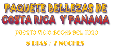 PAQUETE BELLEZAS DE COSTA RICA Y PANAMA - Puerto Viejo - Bocas del Toro - 8 D&iacute;as   7 Noches