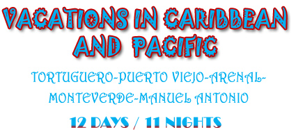 VACATION IN CARIBBEAN AND THE PACIFIC PACKAGE  - Tortuguero - Puerto Viejo - Arenal  - Monteverde - Manuel Antonio - 12 days / 11 nights